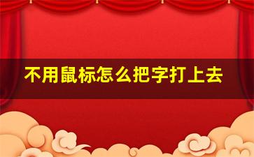 不用鼠标怎么把字打上去