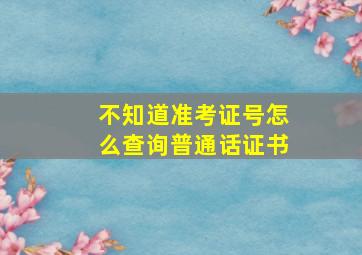 不知道准考证号怎么查询普通话证书