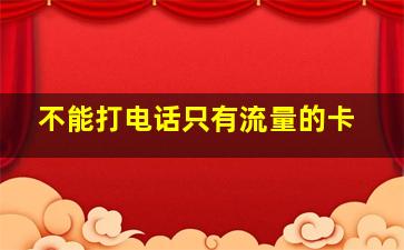 不能打电话只有流量的卡