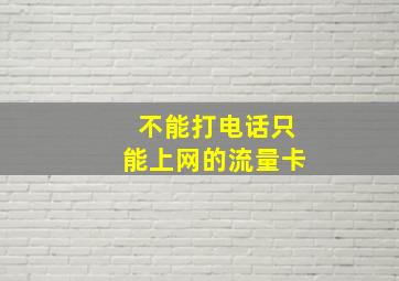 不能打电话只能上网的流量卡