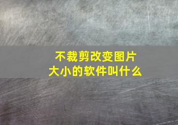 不裁剪改变图片大小的软件叫什么