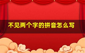 不见两个字的拼音怎么写