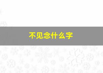 不见念什么字