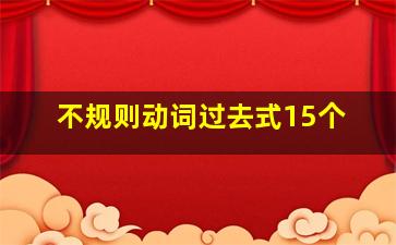 不规则动词过去式15个