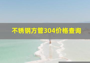 不锈钢方管304价格查询