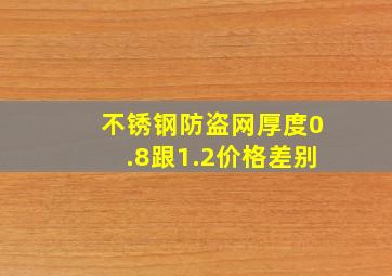 不锈钢防盗网厚度0.8跟1.2价格差别