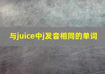 与juice中j发音相同的单词