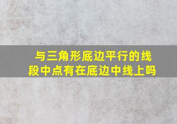 与三角形底边平行的线段中点有在底边中线上吗