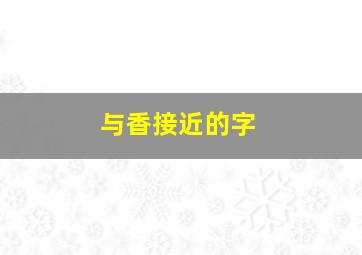 与香接近的字