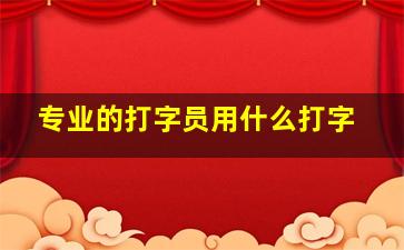 专业的打字员用什么打字