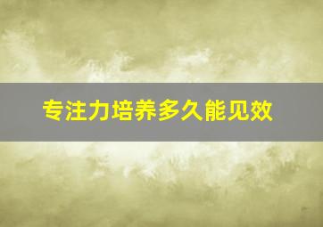 专注力培养多久能见效