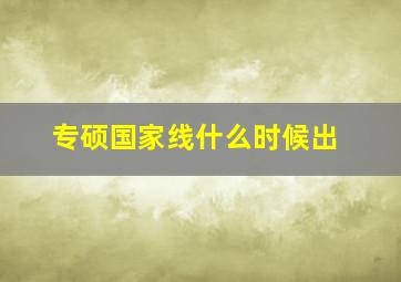 专硕国家线什么时候出