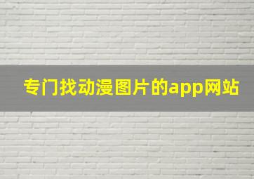 专门找动漫图片的app网站