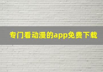 专门看动漫的app免费下载