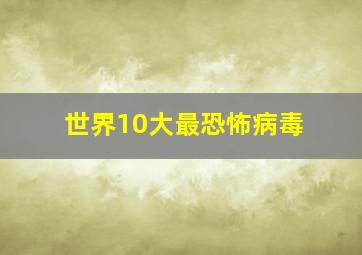 世界10大最恐怖病毒