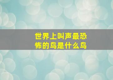 世界上叫声最恐怖的鸟是什么鸟