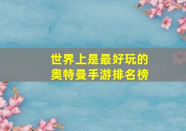 世界上是最好玩的奥特曼手游排名榜