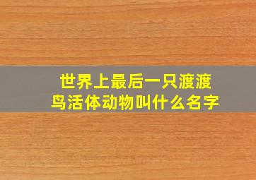 世界上最后一只渡渡鸟活体动物叫什么名字