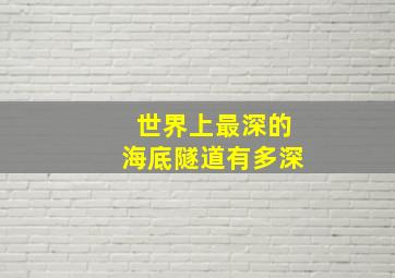 世界上最深的海底隧道有多深