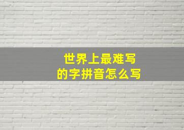 世界上最难写的字拼音怎么写