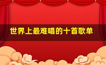 世界上最难唱的十首歌单