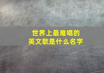 世界上最难唱的英文歌是什么名字