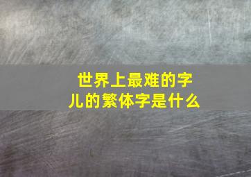 世界上最难的字儿的繁体字是什么