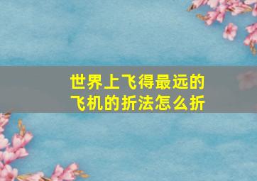 世界上飞得最远的飞机的折法怎么折