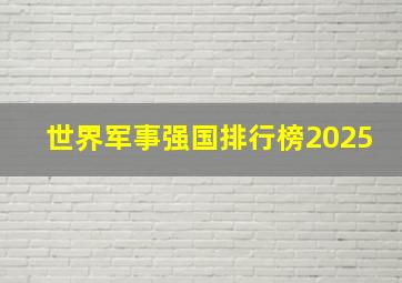 世界军事强国排行榜2025