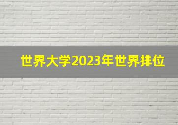 世界大学2023年世界排位