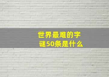 世界最难的字谜50条是什么