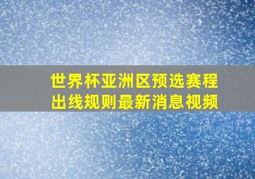 世界杯亚洲区预选赛程出线规则最新消息视频