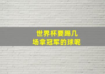 世界杯要踢几场拿冠军的球呢