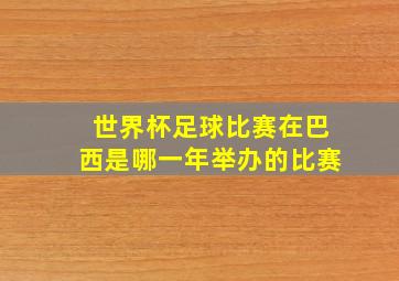 世界杯足球比赛在巴西是哪一年举办的比赛