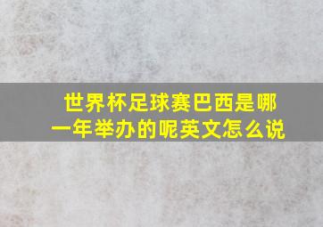 世界杯足球赛巴西是哪一年举办的呢英文怎么说