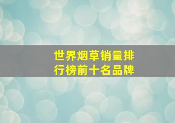 世界烟草销量排行榜前十名品牌