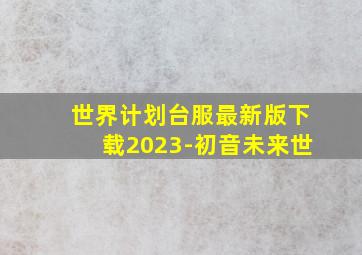 世界计划台服最新版下载2023-初音未来世