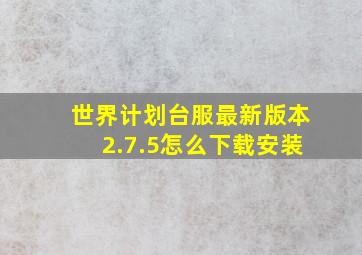 世界计划台服最新版本2.7.5怎么下载安装