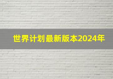 世界计划最新版本2024年