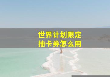 世界计划限定抽卡券怎么用