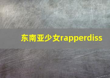 东南亚少女rapperdiss