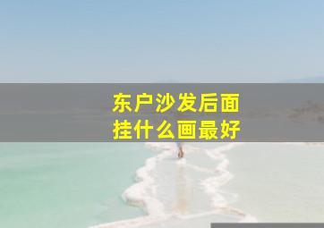 东户沙发后面挂什么画最好