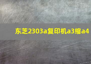 东芝2303a复印机a3缩a4