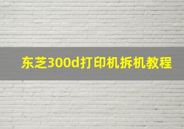 东芝300d打印机拆机教程