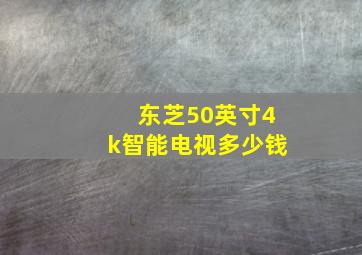 东芝50英寸4k智能电视多少钱