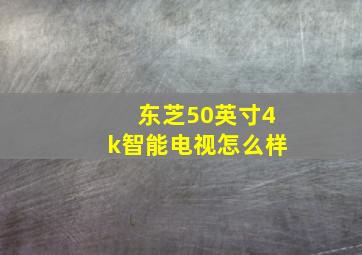 东芝50英寸4k智能电视怎么样