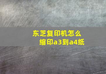 东芝复印机怎么缩印a3到a4纸