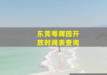 东莞粤晖园开放时间表查询