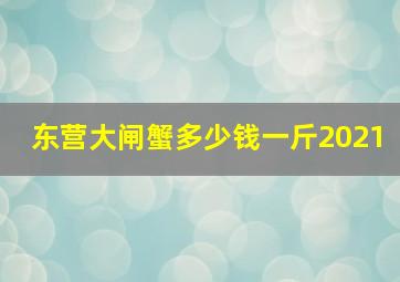 东营大闸蟹多少钱一斤2021