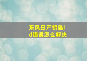 东风日产钥匙id错误怎么解决